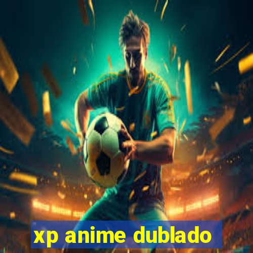 xp anime dublado